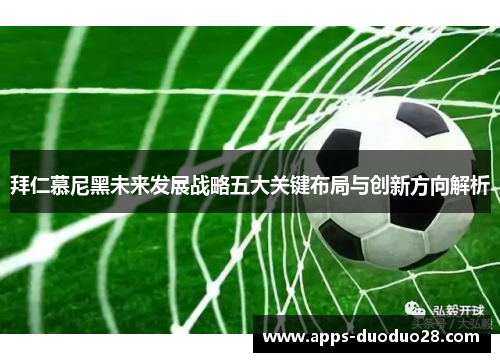 拜仁慕尼黑未来发展战略五大关键布局与创新方向解析