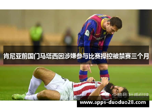肯尼亚前国门马塔西因涉嫌参与比赛操控被禁赛三个月