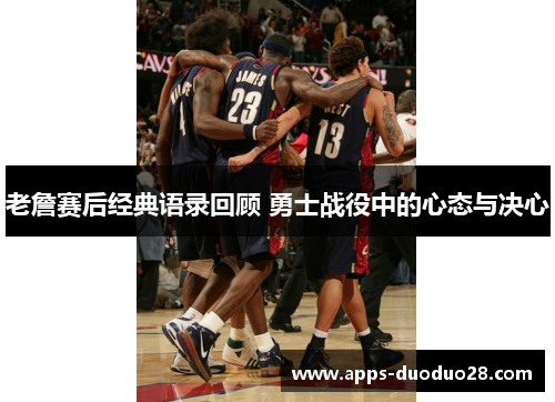 老詹赛后经典语录回顾 勇士战役中的心态与决心
