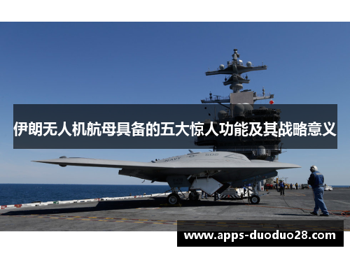 伊朗无人机航母具备的五大惊人功能及其战略意义